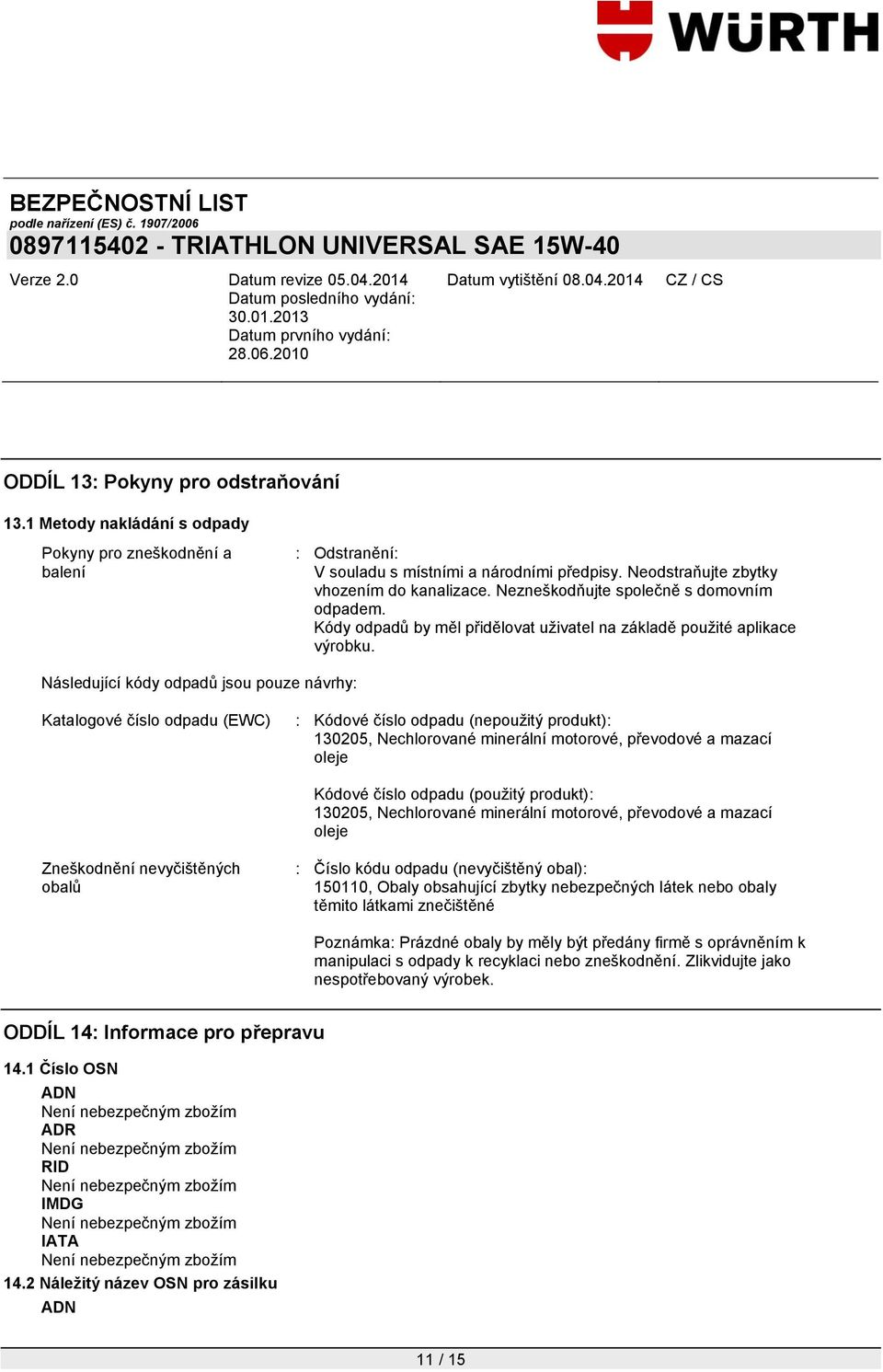 Následující kódy odpadů jsou pouze návrhy: Katalogové číslo odpadu (EWC) : Kódové číslo odpadu (nepoužitý produkt): 130205, Nechlorované minerální motorové, převodové a mazací oleje Kódové číslo