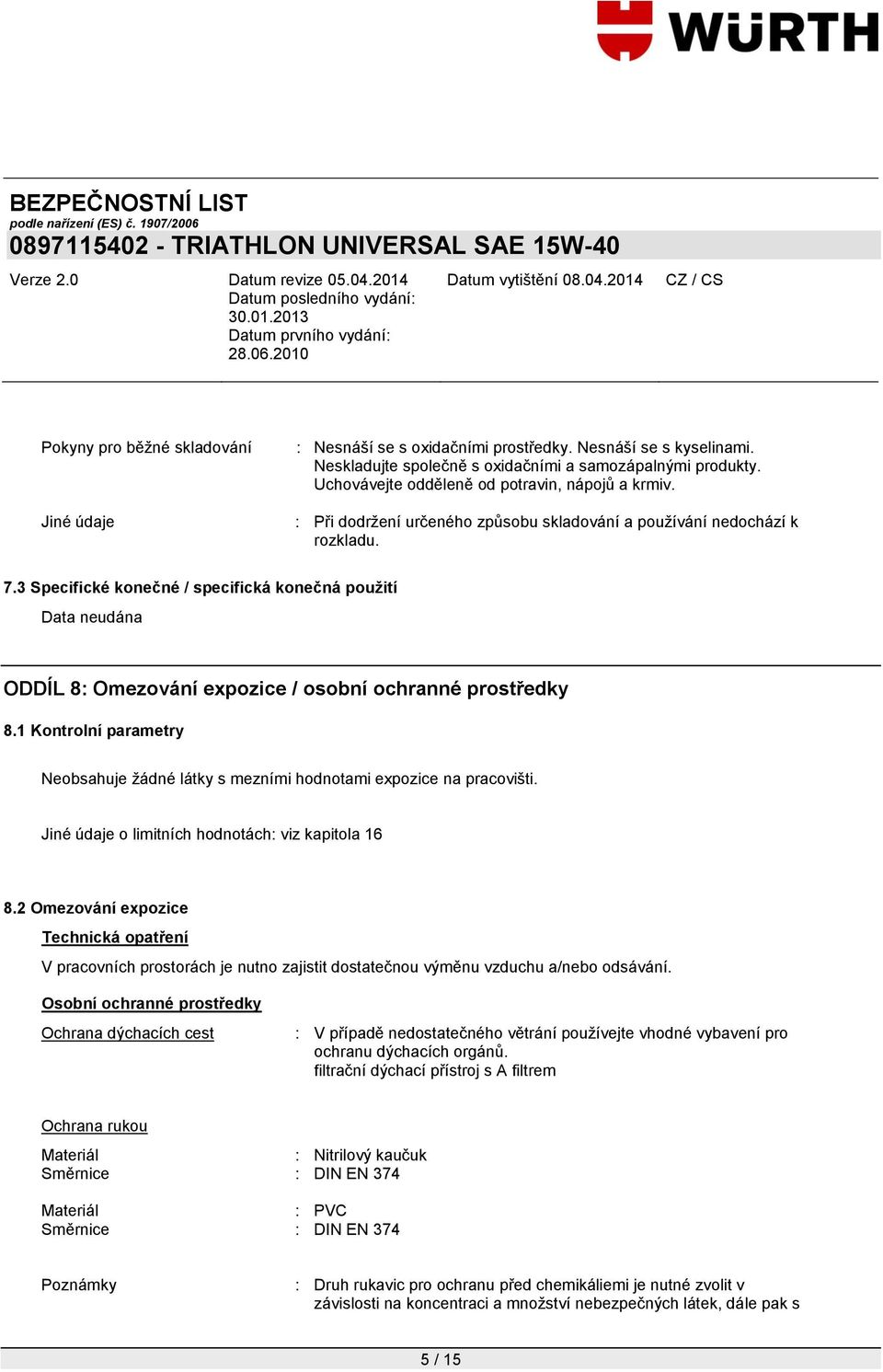 3 Specifické konečné / specifická konečná použití ODDÍL 8: Omezování expozice / osobní ochranné prostředky 8.1 Kontrolní parametry Neobsahuje žádné látky s mezními hodnotami expozice na pracovišti.