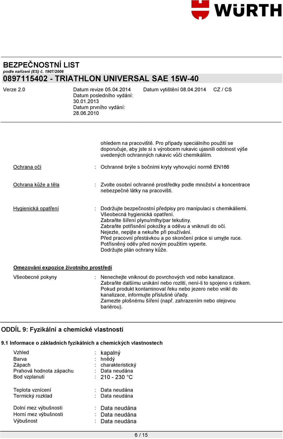 Hygienická opatření : Dodržujte bezpečnostní předpisy pro manipulaci s chemikáliemi. Všeobecná hygienická opatření. Zabraňte šíření plynu/mlhy/par tekutiny.