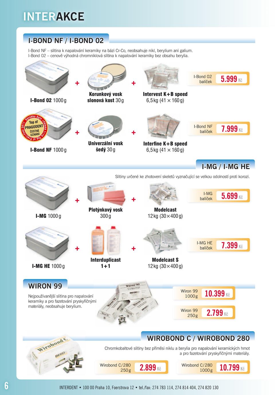 999 Kč I-Bond 02 1000 g Korunkový vosk slonová kost 30 g Intervest K+B speed 6,5 kg (41 160 g) ČESTNÉ UZNÁNÍ + + I-Bond NF balíček 7.