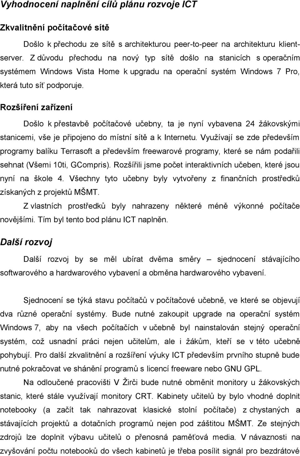 Rozšíření zařízení Došlo k přestavbě počítačové učebny, ta je nyní vybavena 24 žákovskými stanicemi, vše je připojeno do místní sítě a k Internetu.