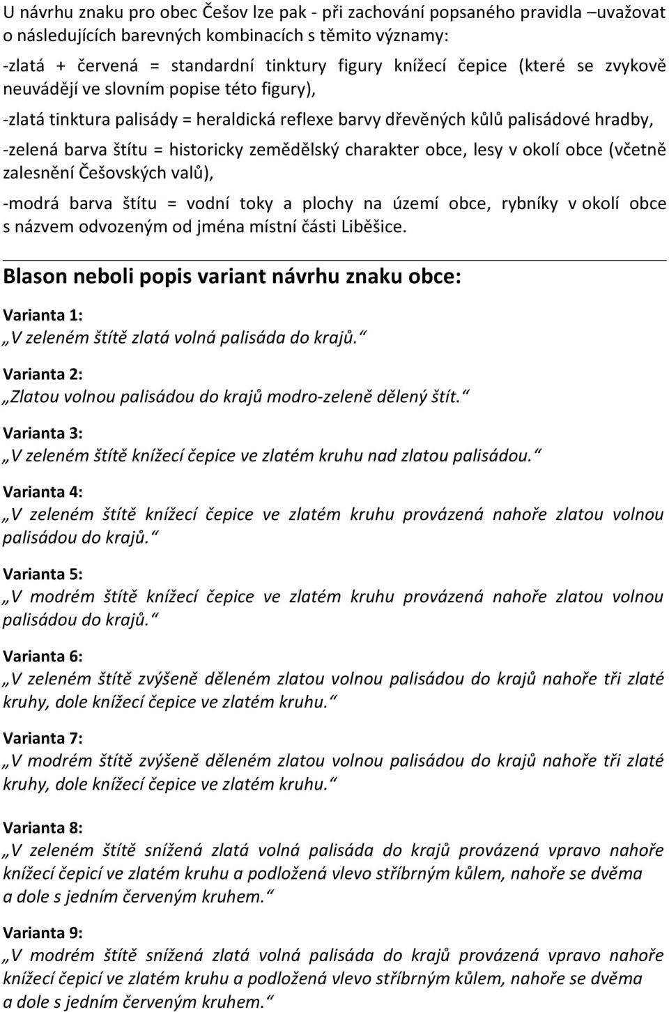 obce, lesy v okolí obce (včetně zalesnění Češovských valů), -modrá barva štítu = vodní toky a plochy na území obce, rybníky v okolí obce s názvem odvozeným od jména místní části Liběšice.