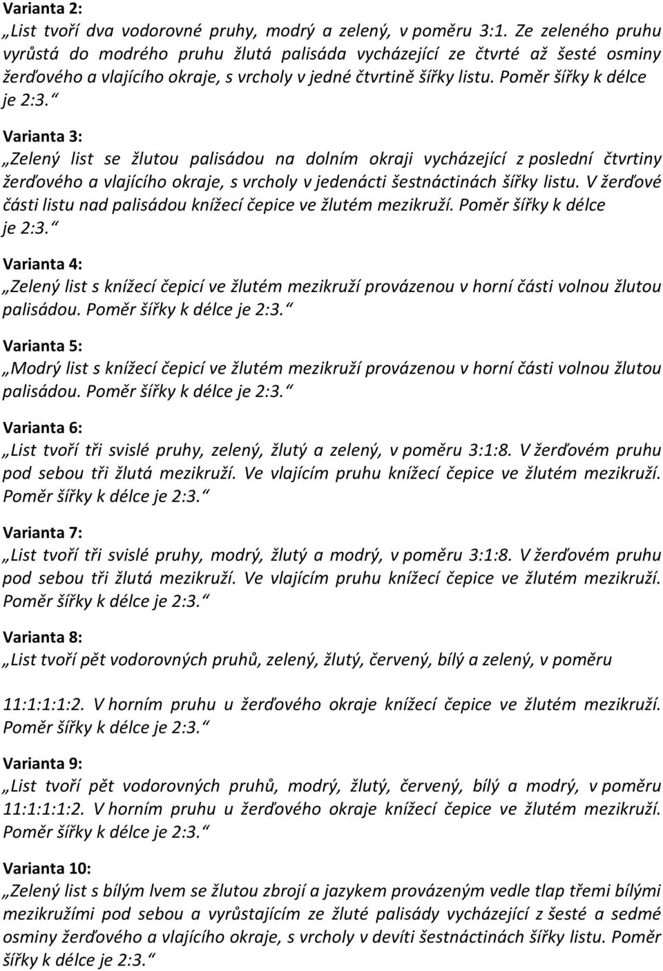 Varianta 3: Zelený list se žlutou palisádou na dolním okraji vycházející z poslední čtvrtiny žerďového a vlajícího okraje, s vrcholy v jedenácti šestnáctinách šířky listu.