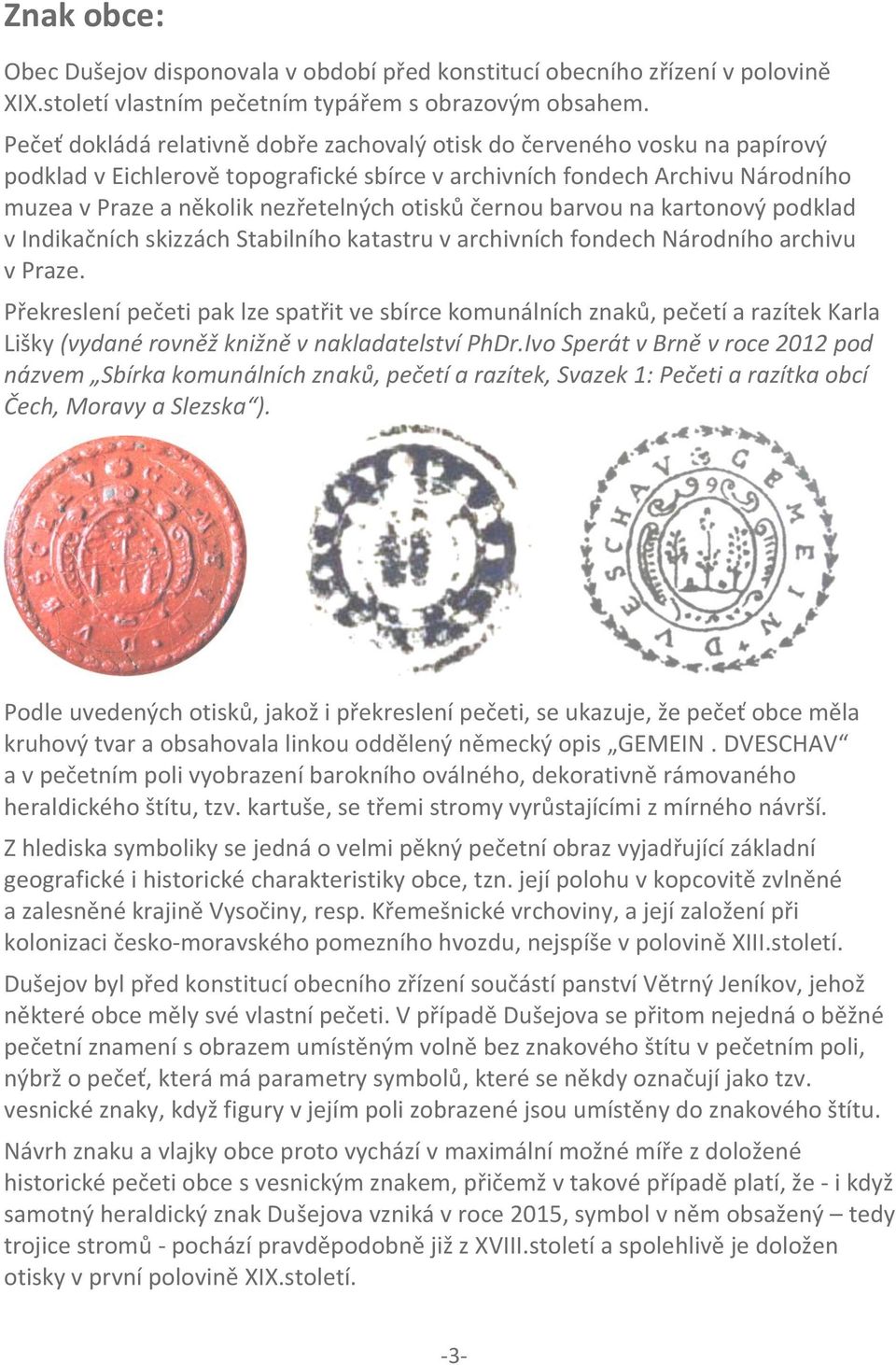 otisků černou barvou na kartonový podklad v Indikačních skizzách Stabilního katastru v archivních fondech Národního archivu v Praze.