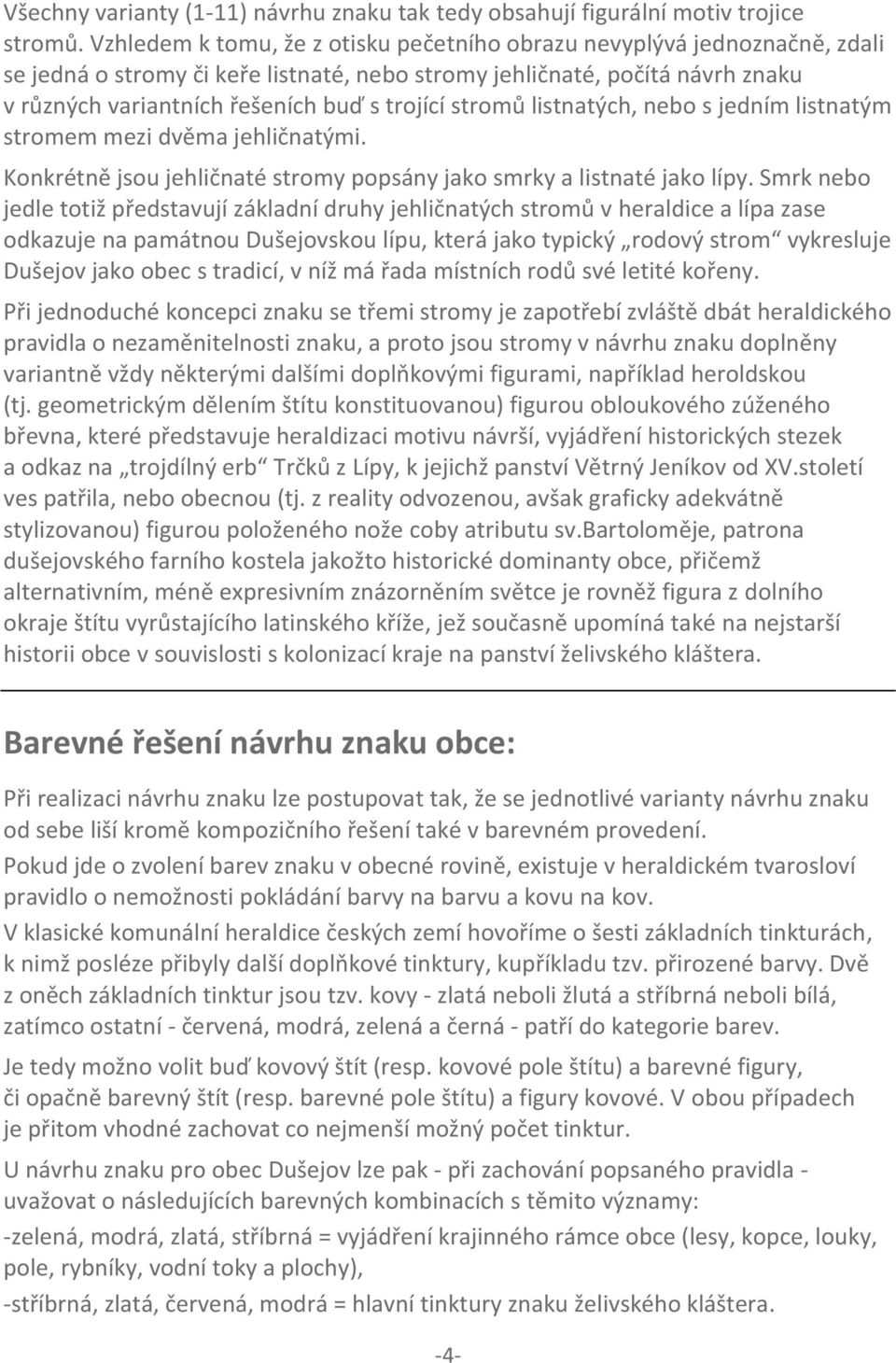 stromů listnatých, nebo s jedním listnatým stromem mezi dvěma jehličnatými. Konkrétně jsou jehličnaté stromy popsány jako smrky a listnaté jako lípy.