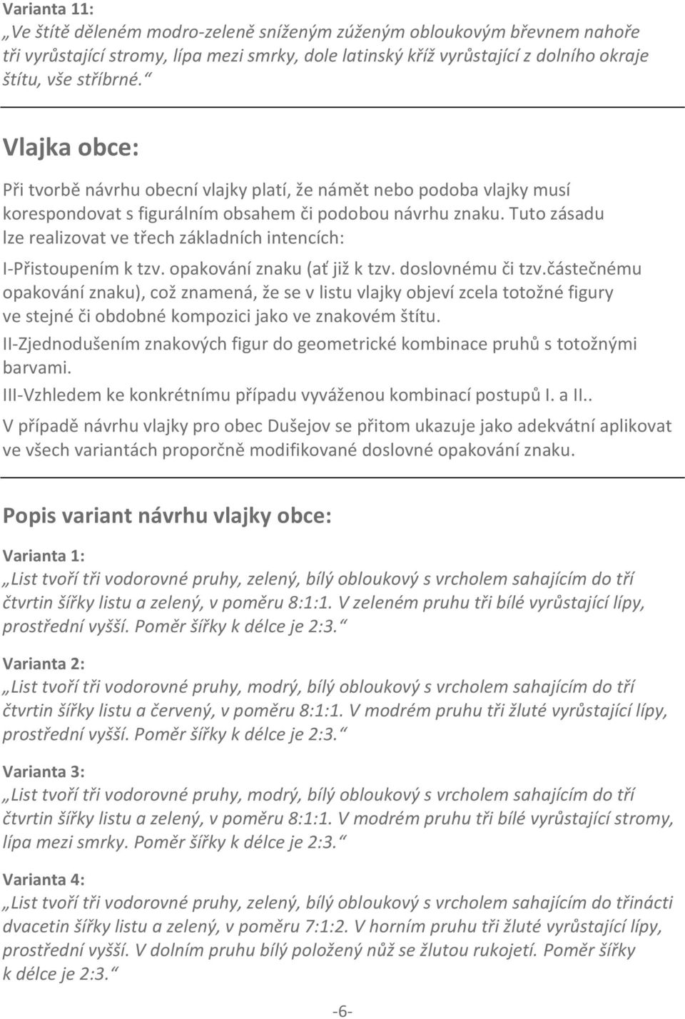 Tuto zásadu lze realizovat ve třech základních intencích: I-Přistoupením k tzv. opakování znaku (ať již k tzv. doslovnému či tzv.