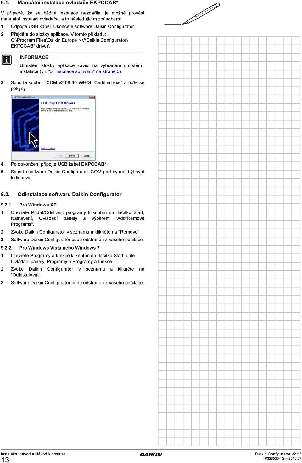 V tomto příkladu: C:\Program Files\Daikin Europe NV\Daikin Configurator\ EKPCCAB* driver\ Umístění složky aplikace závisí na vybraném umístění instalace (viz "5. Instalace softwaru" na straně 5).
