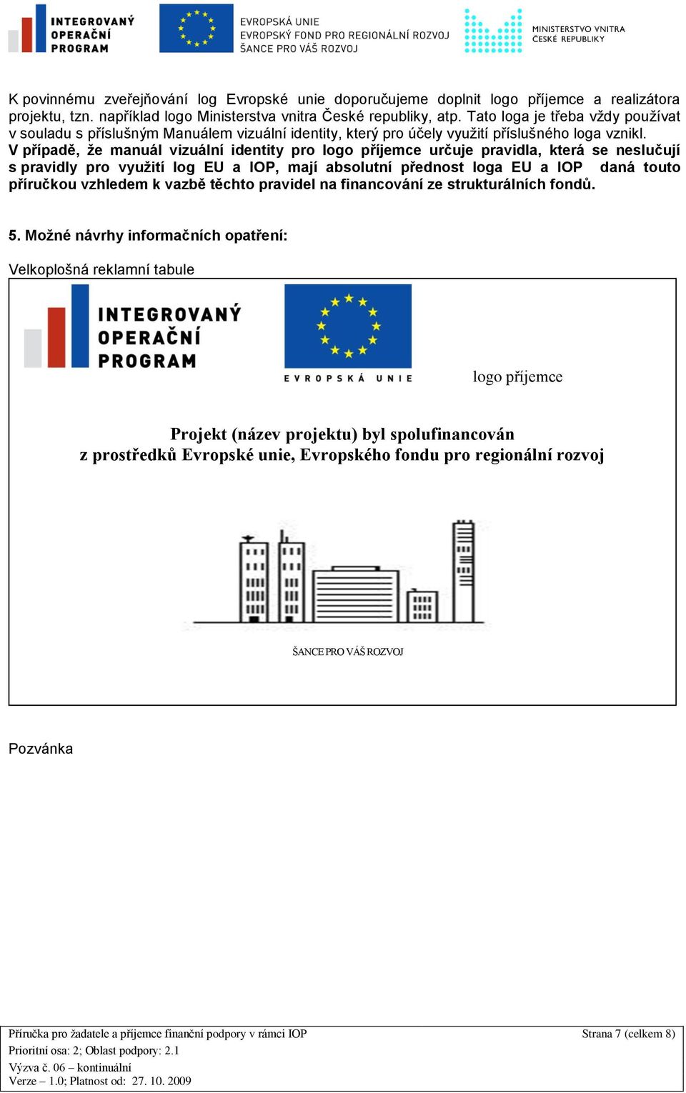 V případě, že manuál vizuální identity pro logo příjemce určuje pravidla, která se neslučují s pravidly pro využití log EU a IOP, mají absolutní přednost loga EU a IOP daná touto příručkou vzhledem k