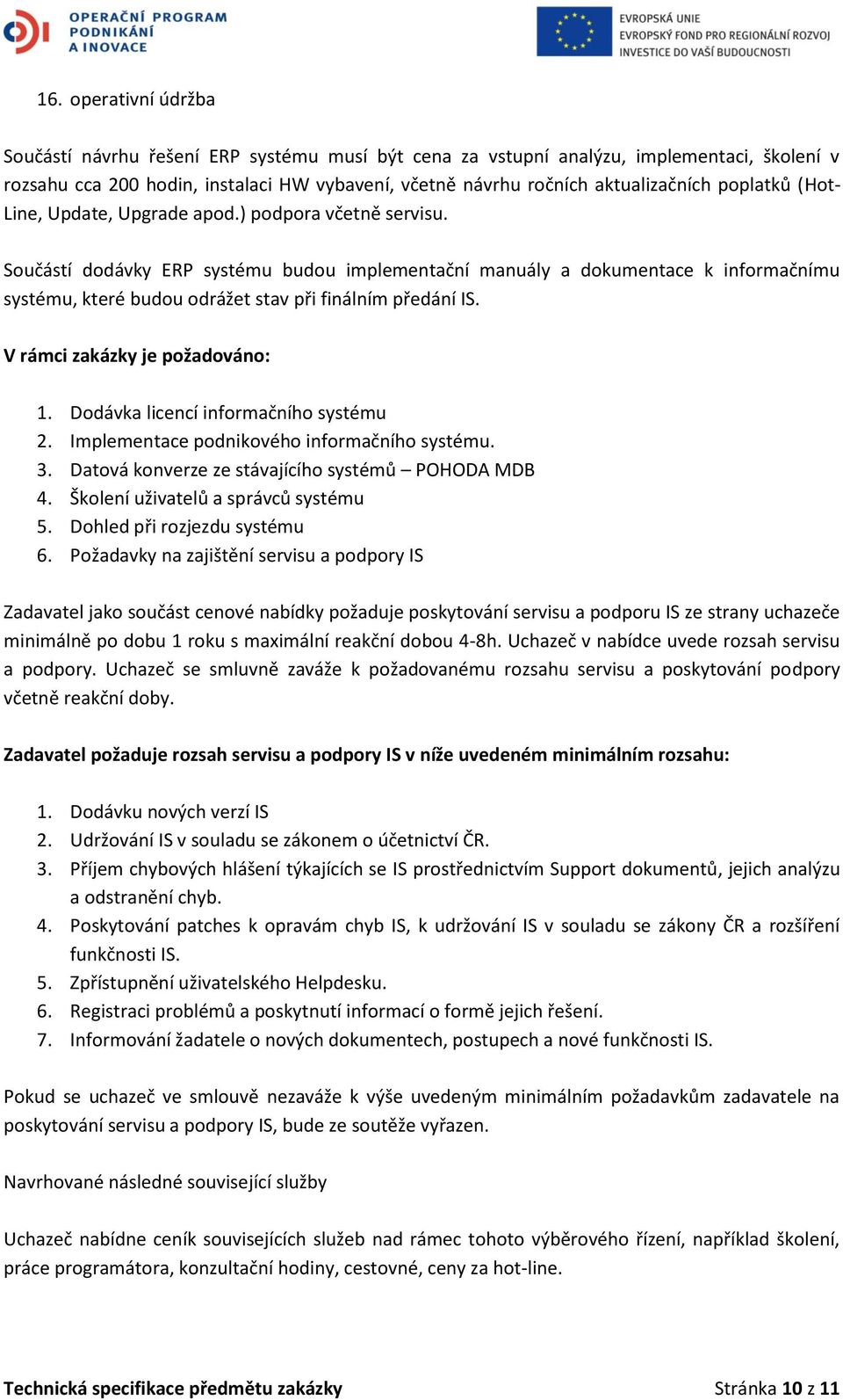 Součástí dodávky ERP systému budou implementační manuály a dokumentace k informačnímu systému, které budou odrážet stav při finálním předání IS. V rámci zakázky je požadováno: 1.