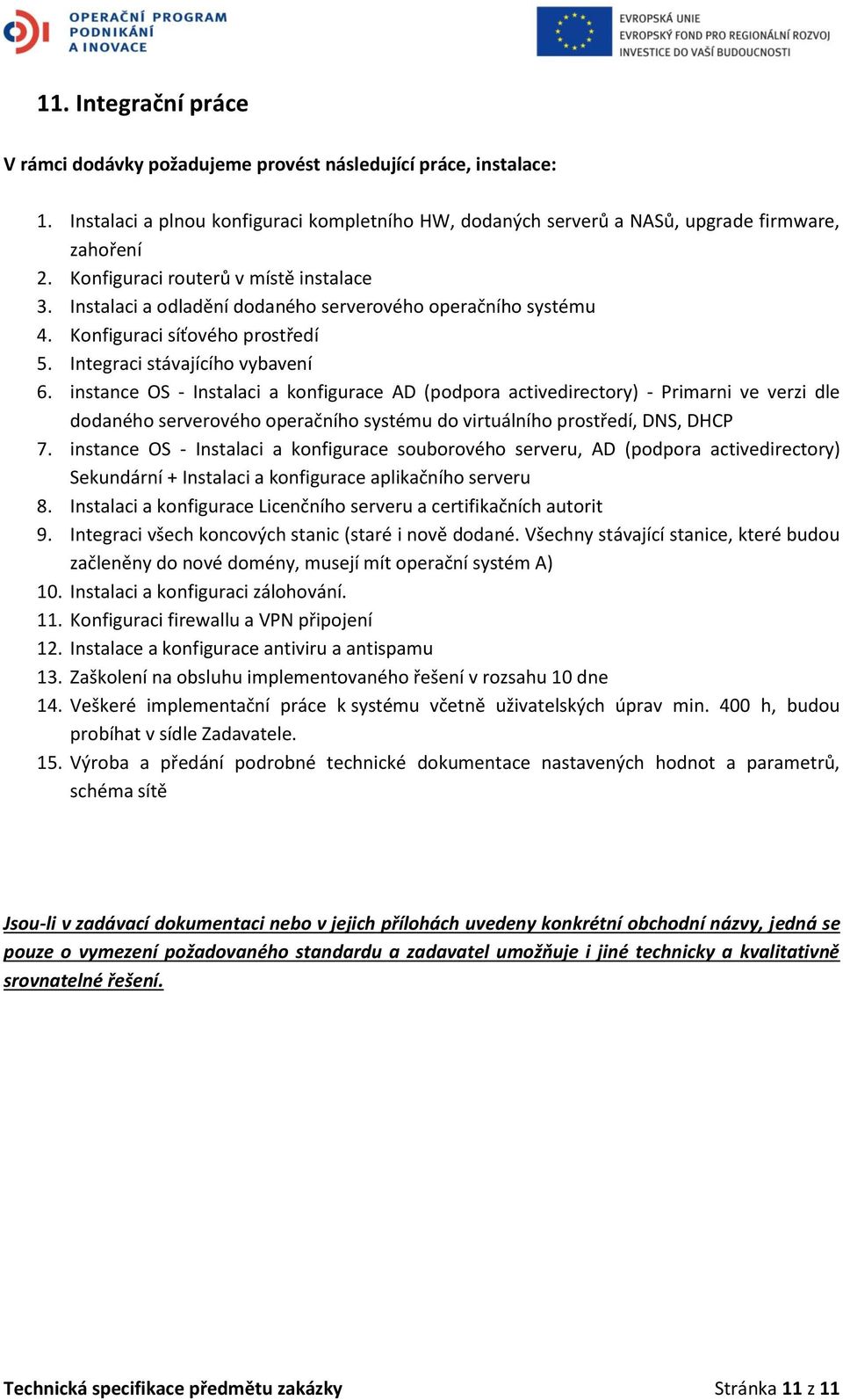 instance OS - Instalaci a konfigurace AD (podpora activedirectory) - Primarni ve verzi dle dodaného serverového operačního systému do virtuálního prostředí, DNS, DHCP 7.