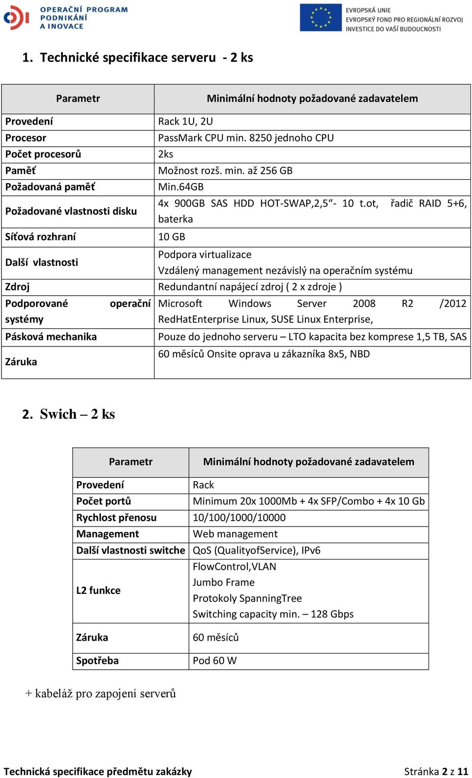 ot, řadič RAID 5+6, baterka 10 GB Podpora virtualizace Vzdálený management nezávislý na operačním systému Zdroj Redundantní napájecí zdroj ( 2 x zdroje ) Podporované systémy Pásková mechanika Záruka