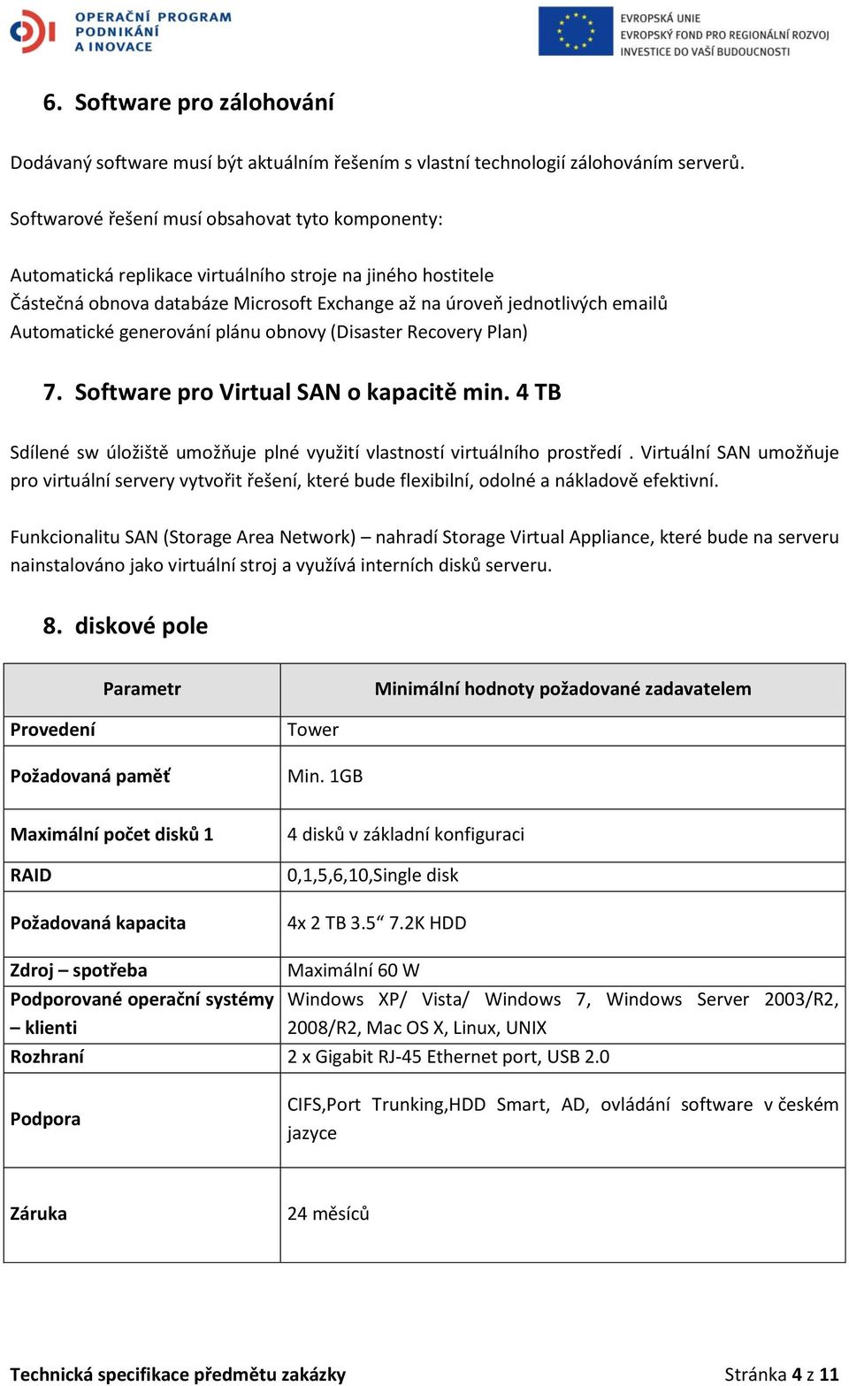 generování plánu obnovy (Disaster Recovery Plan) 7. Software pro Virtual SAN o kapacitě min. 4 TB Sdílené sw úložiště umožňuje plné využití vlastností virtuálního prostředí.