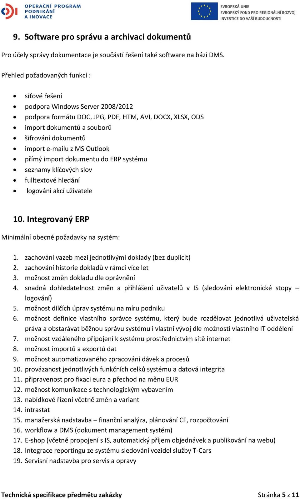 MS Outlook přímý import dokumentu do ERP systému seznamy klíčových slov fulltextové hledání logováni akcí uživatele 10. Integrovaný ERP Minimální obecné požadavky na systém: 1.