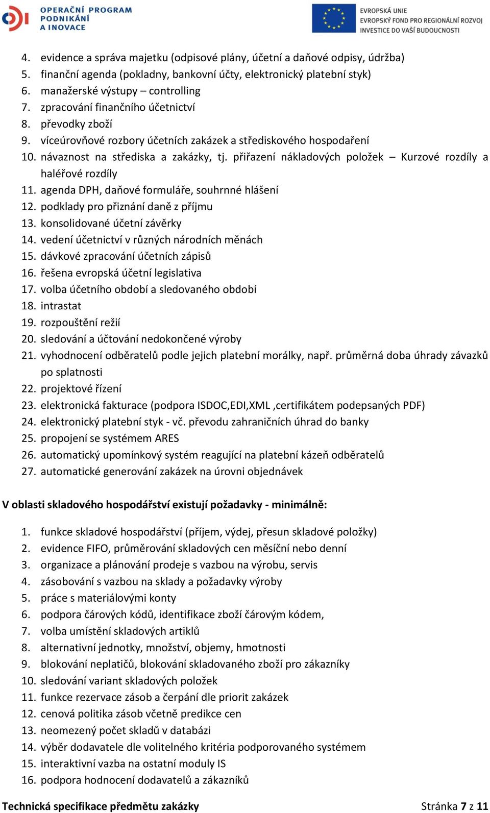 přiřazení nákladových položek Kurzové rozdíly a haléřové rozdíly 11. agenda DPH, daňové formuláře, souhrnné hlášení 12. podklady pro přiznání daně z příjmu 13. konsolidované účetní závěrky 14.