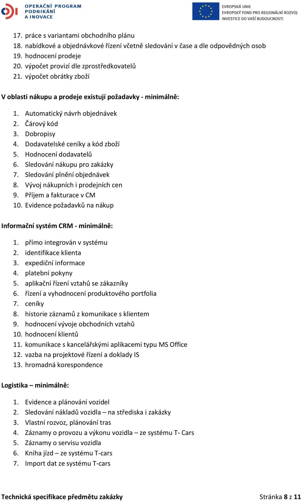 Hodnocení dodavatelů 6. Sledování nákupu pro zakázky 7. Sledování plnění objednávek 8. Vývoj nákupních i prodejních cen 9. Příjem a fakturace v CM 10.