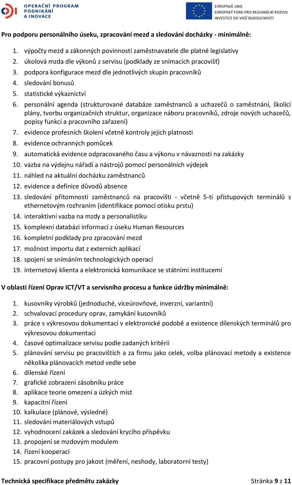 personální agenda (strukturované databáze zaměstnanců a uchazečů o zaměstnání, školící plány, tvorbu organizačních struktur, organizace náboru pracovníků, zdroje nových uchazečů, popisy funkcí a