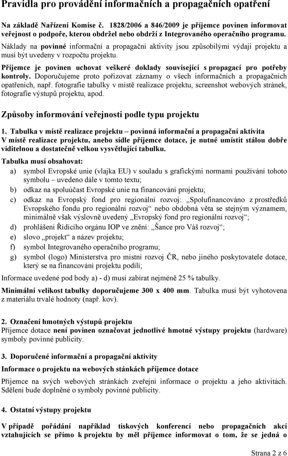Náklady na povinné informační a propagační aktivity jsou způsobilými výdaji projektu a musí být uvedeny v rozpočtu projektu.
