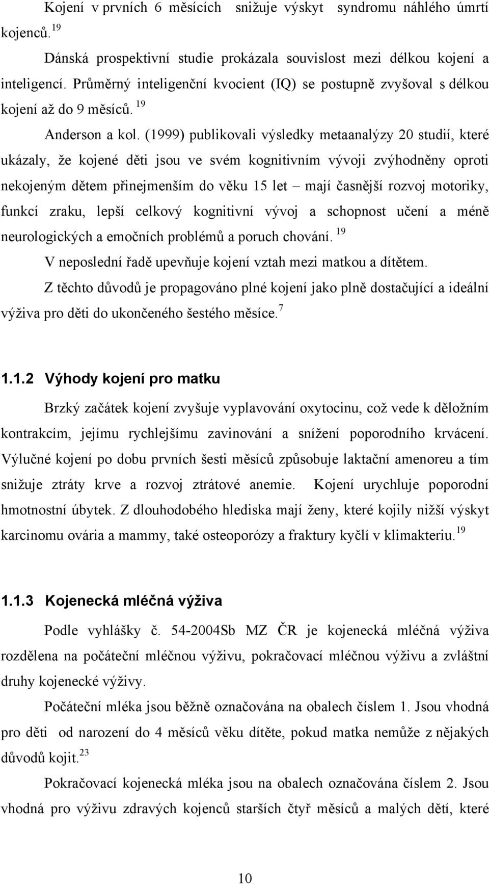 (1999) publikovali výsledky metaanalýzy 20 studií, které ukázaly, že kojené děti jsou ve svém kognitivním vývoji zvýhodněny oproti nekojeným dětem přinejmenším do věku 15 let mají časnější rozvoj