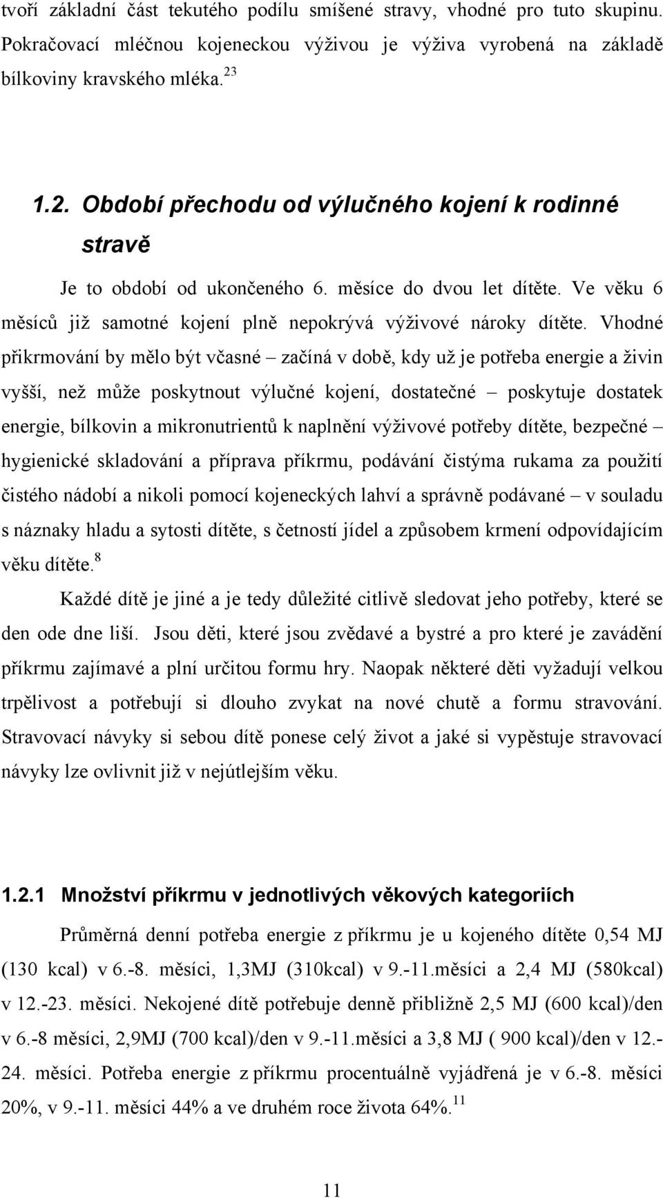 Vhodné přikrmování by mělo být včasné začíná v době, kdy už je potřeba energie a živin vyšší, než může poskytnout výlučné kojení, dostatečné poskytuje dostatek energie, bílkovin a mikronutrientů k