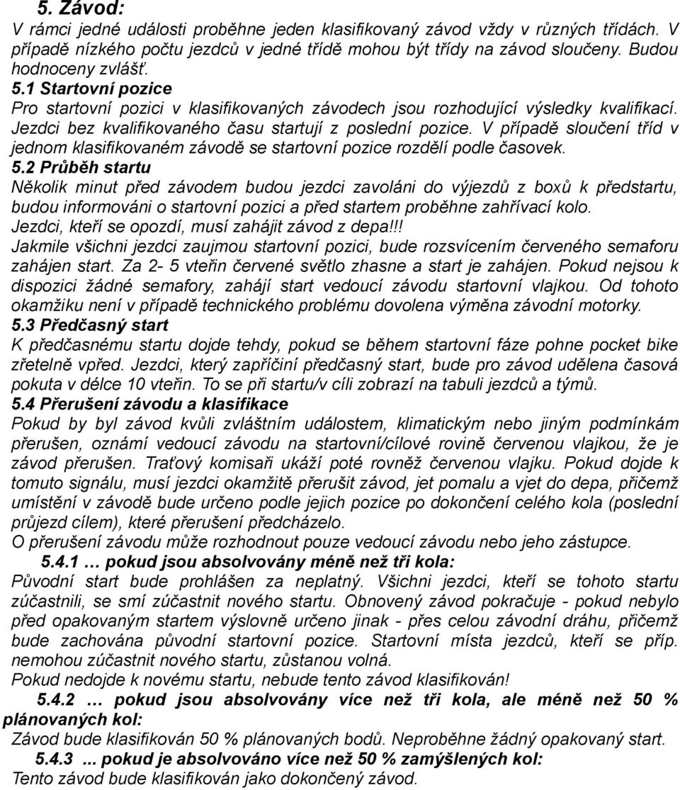 V případě sloučení tříd v jednom klasifikovaném závodě se startovní pozice rozdělí podle časovek. 5.