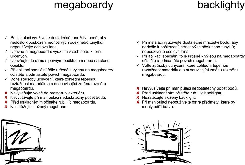 Při aplikaci speciální fólie určené k výlepu na megaboardy očistěte a odmastěte povrch megaboardu.