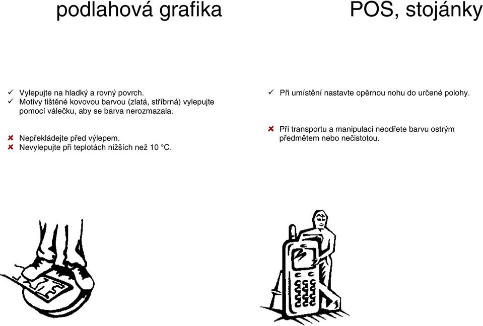 nerozmazala. Nepřekládejte před výlepem. Nevylepujte při teplotách nižších než 10 C.