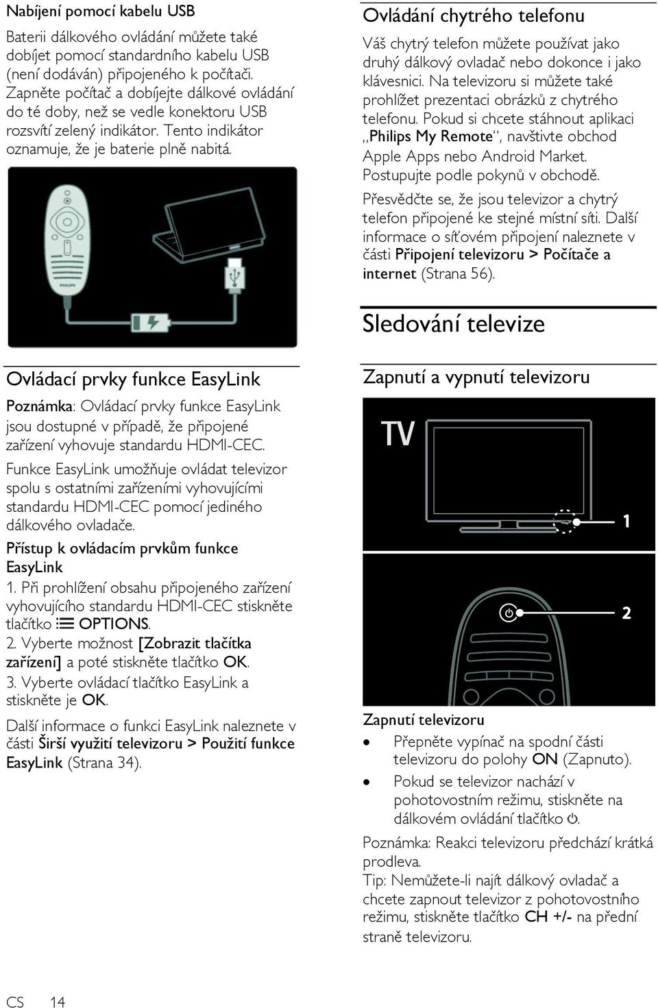 Ovládání chytrého telefonu Váš chytrý telefon můţete pouţívat jako druhý dálkový ovladač nebo dokonce i jako klávesnici. Na televizoru si můţete také prohlíţet prezentaci obrázků z chytrého telefonu.