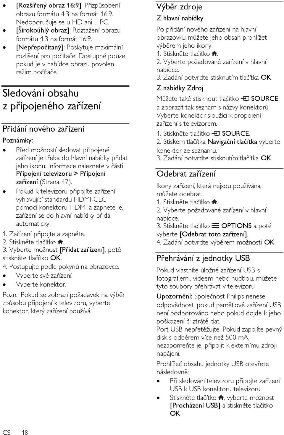 Sledování obsahu z připojeného zařízení Přidání nového zařízení Poznámky: Před moţností sledovat připojené zařízení je třeba do hlavní nabídky přidat jeho ikonu.