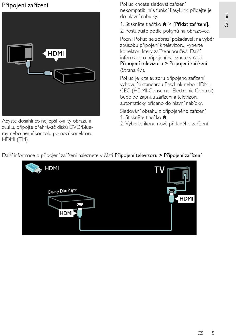 : Pokud se zobrazí poţadavek na výběr způsobu připojení k televizoru, vyberte konektor, který zařízení pouţívá.