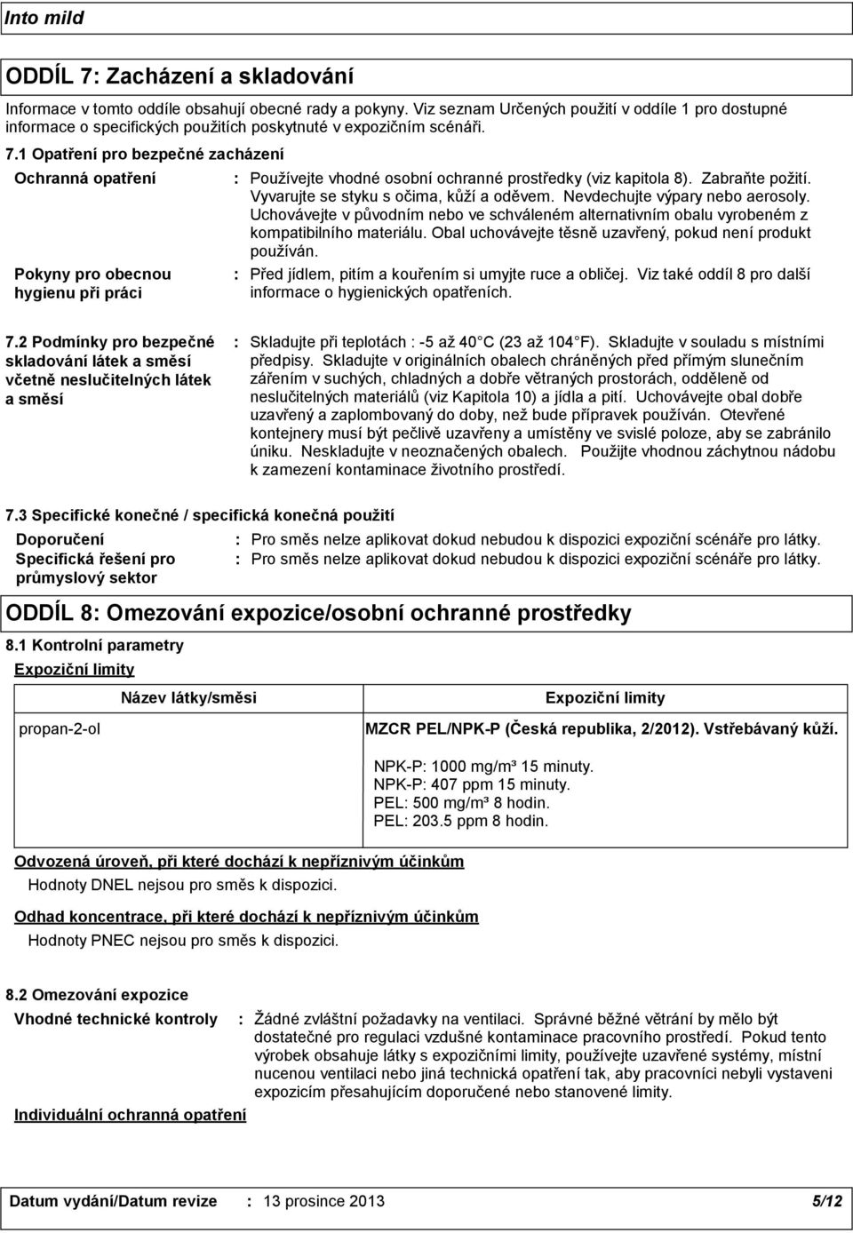 1 Opatření pro bezpečné zacházení Ochranná opatření Pokyny pro obecnou hygienu při práci Používejte vhodné osobní ochranné prostředky (viz kapitola 8). Zabraňte požití.