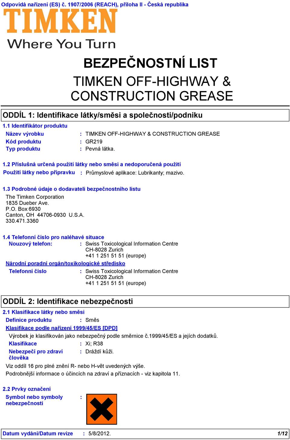produktu GR219 Typ produktu Pevná látka. 1.2 Příslušná určená použití látky nebo směsi a nedoporučená použití Použití látky nebo přípravku Průmyslové aplikace Lubrikanty; mazivo. 1.3 Podrobné údaje o dodavateli bezpečnostního listu The Timken Corporation 1835 Dueber Ave.
