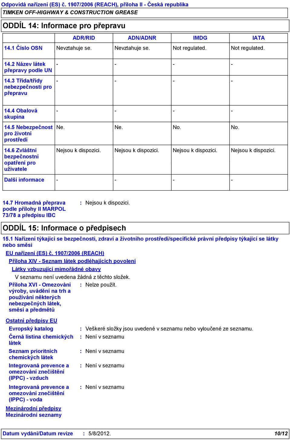 6 Zvláštní bezpečnostní opatření pro uživatele Další informace Ne. Ne. No. No. 14.7 Hromadná přeprava podle přílohy II MARPOL 73/78 a předpisu IBC ODDÍL 15 Informace o předpisech 15.