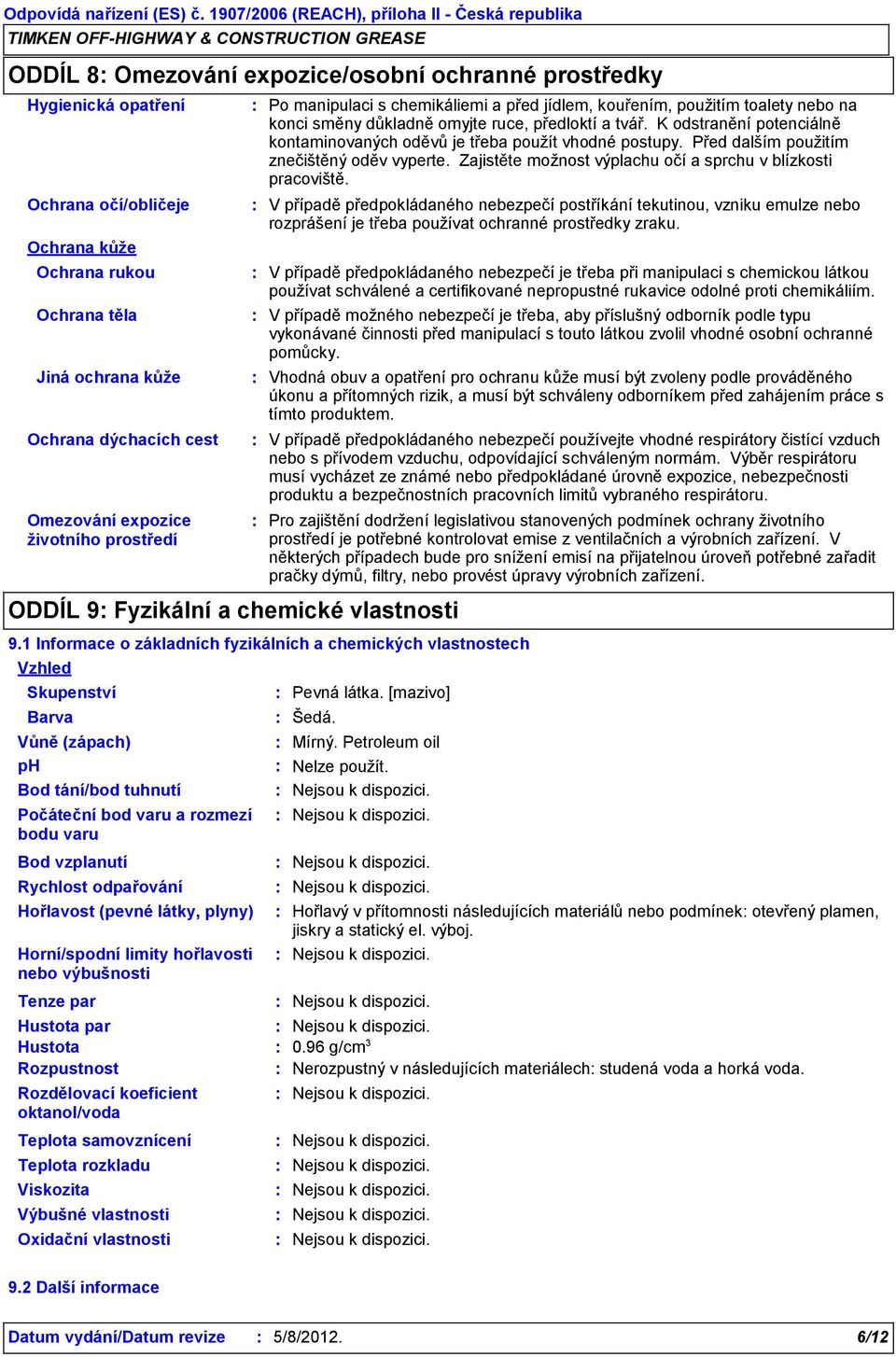 Ochrana rukou Ochrana těla Jiná ochrana kůže Ochrana dýchacích cest Omezování expozice životního prostředí ODDÍL 9 Fyzikální a chemické vlastnosti Skupenství Barva Vůně (zápach) ph Bod tání/bod