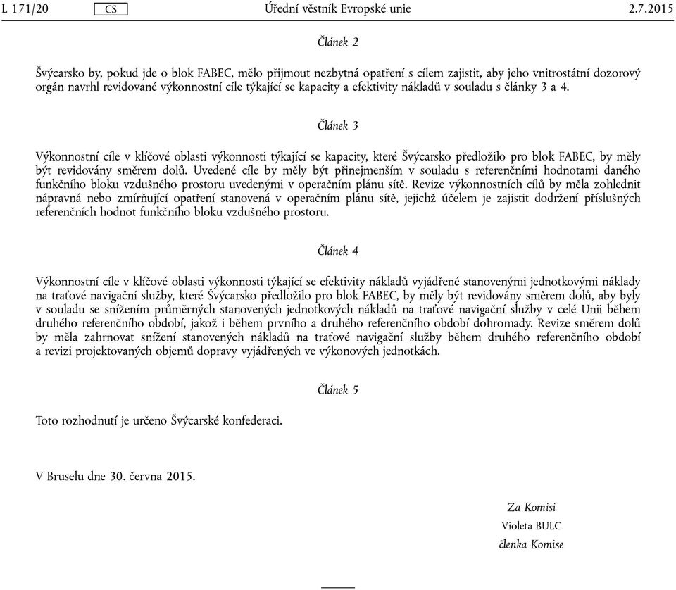 Článek 3 Výkonnostní cíle v klíčové oblasti výkonnosti týkající se kapacity, které Švýcarsko předložilo pro blok FABEC, by měly být revidovány směrem dolů.