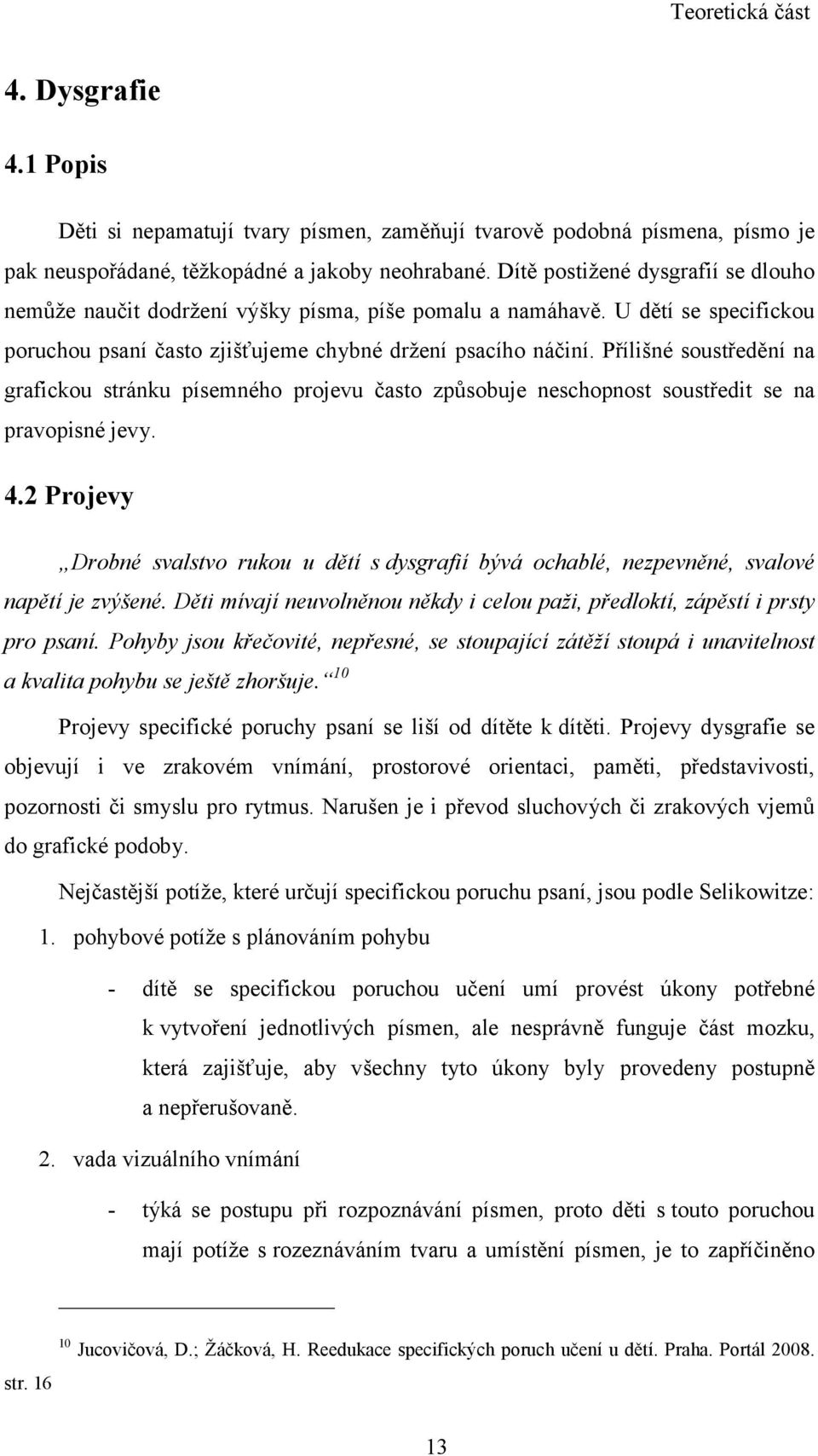 Přílišné soustředění na grafickou stránku písemného projevu často způsobuje neschopnost soustředit se na pravopisné jevy. 4.