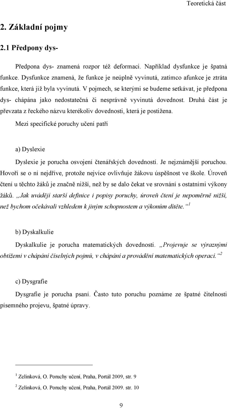 V pojmech, se kterými se budeme setkávat, je předpona dys- chápána jako nedostatečná či nesprávně vyvinutá dovednost. Druhá část je převzata z řeckého názvu kterékoliv dovednosti, která je postižena.