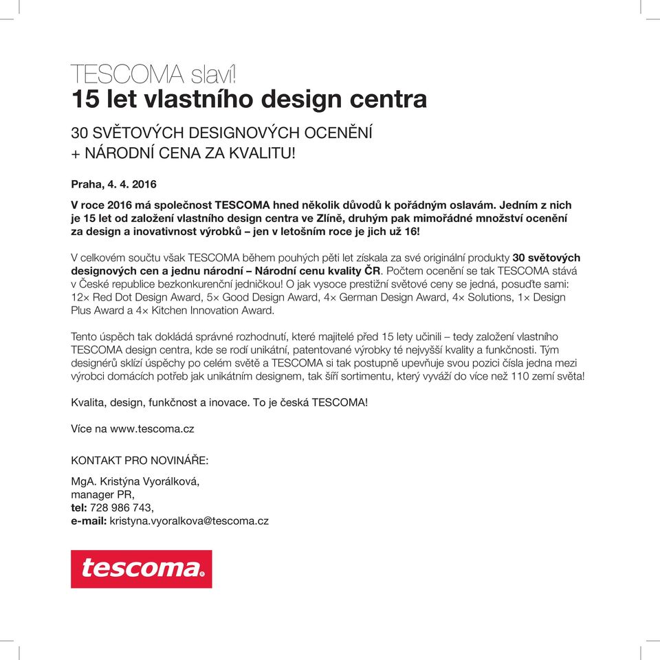 V celkovém součtu však TESCOMA během pouhých pěti let získala za své originální produkty 30 světových designových cen a jednu národní Národní cenu kvality ČR.