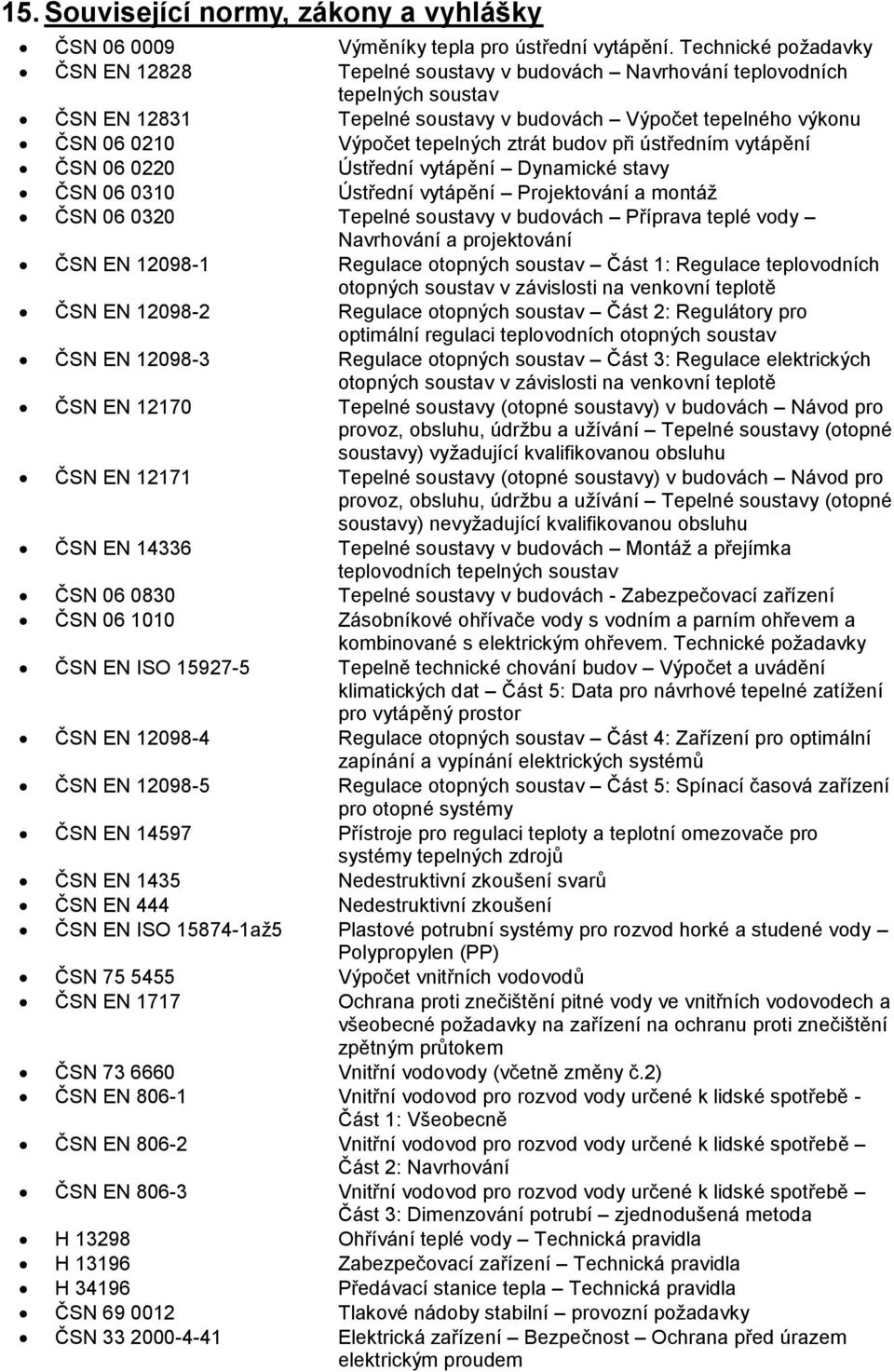 ztrát budov při ústředním vytápění ČSN 06 0220 Ústřední vytápění Dynamické stavy ČSN 06 0310 Ústřední vytápění Projektování a montáž ČSN 06 0320 Tepelné soustavy v budovách Příprava teplé vody