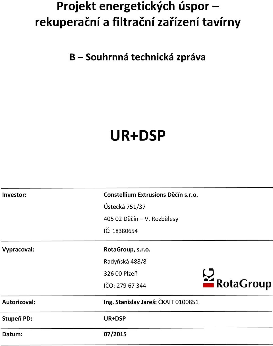 Rozbělesy IČ: 18380654 RotaGroup, s.r.o. Radyňská 488/8 326 00 Plzeň IČO: 279 67 344 Autorizoval: Ing.