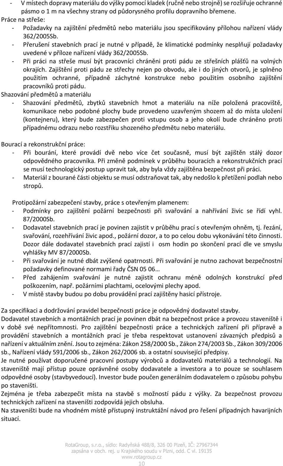 Přerušení stavebních prací je nutné v případě, že klimatické podmínky nesplňují požadavky uvedené v příloze nařízení vlády 362/2005Sb.