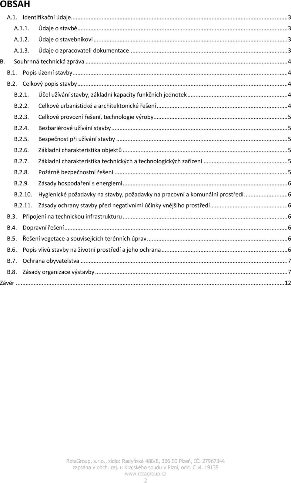 Celkové provozní řešení, technologie výroby... 5 B.2.4. Bezbariérové užívání stavby... 5 B.2.5. Bezpečnost při užívání stavby... 5 B.2.6. Základní charakteristika objektů... 5 B.2.7.