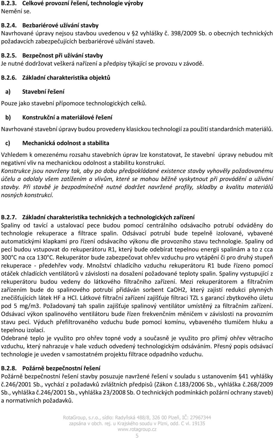 Základní charakteristika objektů a) Stavební řešení Pouze jako stavební přípomoce technologických celků.