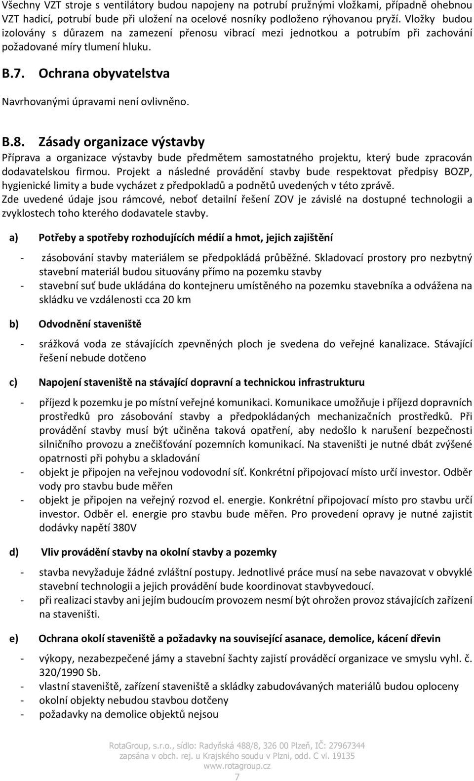 Zásady organizace výstavby Příprava a organizace výstavby bude předmětem samostatného projektu, který bude zpracován dodavatelskou firmou.