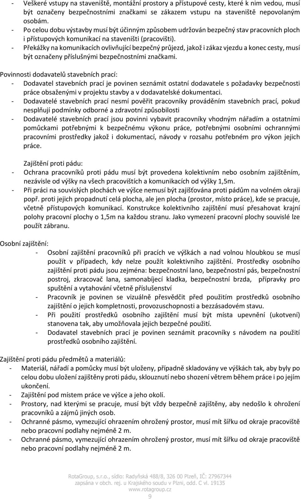 Překážky na komunikacích ovlivňující bezpečný průjezd, jakož i zákaz vjezdu a konec cesty, musí být označeny příslušnými bezpečnostními značkami.