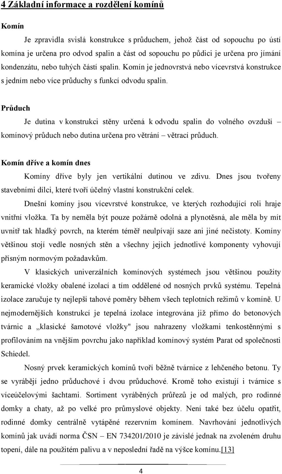 Průduch Je dutina v konstrukci stěny určená k odvodu spalin do volného ovzduší komínový průduch nebo dutina určena pro větrání větrací průduch.