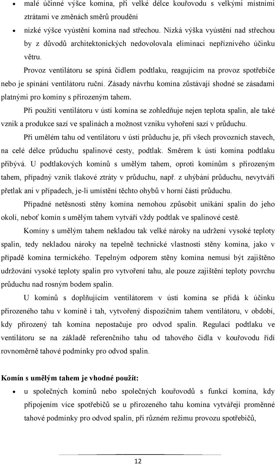 Provoz ventilátoru se spíná čidlem podtlaku, reagujícím na provoz spotřebiče nebo je spínání ventilátoru ruční.