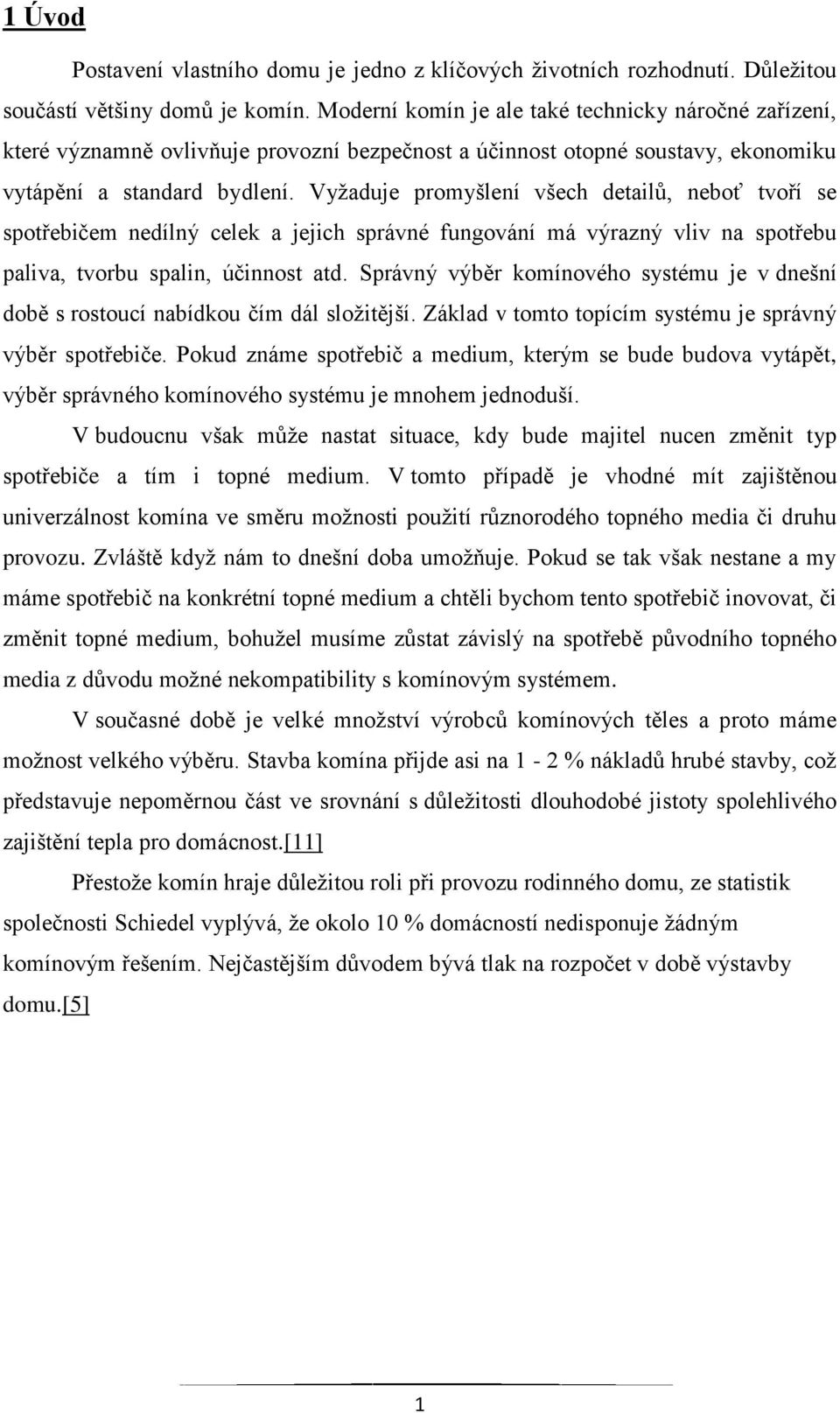 Vyžaduje promyšlení všech detailů, neboť tvoří se spotřebičem nedílný celek a jejich správné fungování má výrazný vliv na spotřebu paliva, tvorbu spalin, účinnost atd.