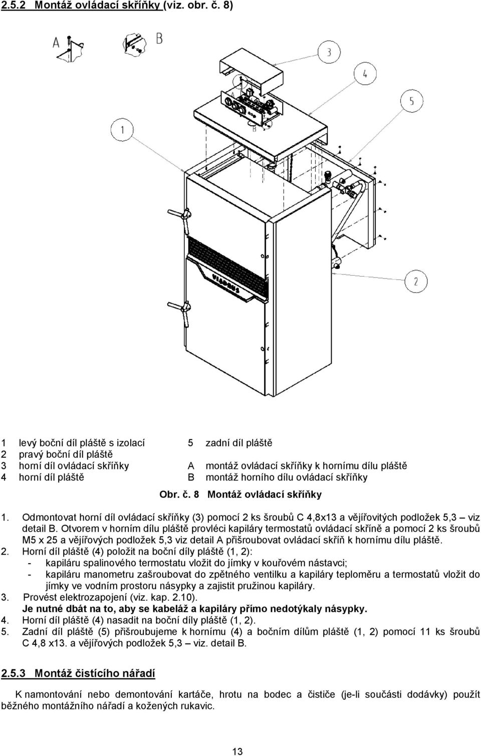 ovládací skříňky Obr. č. 8 Montáž ovládací skříňky 1. Odmontovat horní díl ovládací skříňky (3) pomocí 2 ks šroubů C 4,8x13 a vějířovitých podložek 5,3 viz detail B.