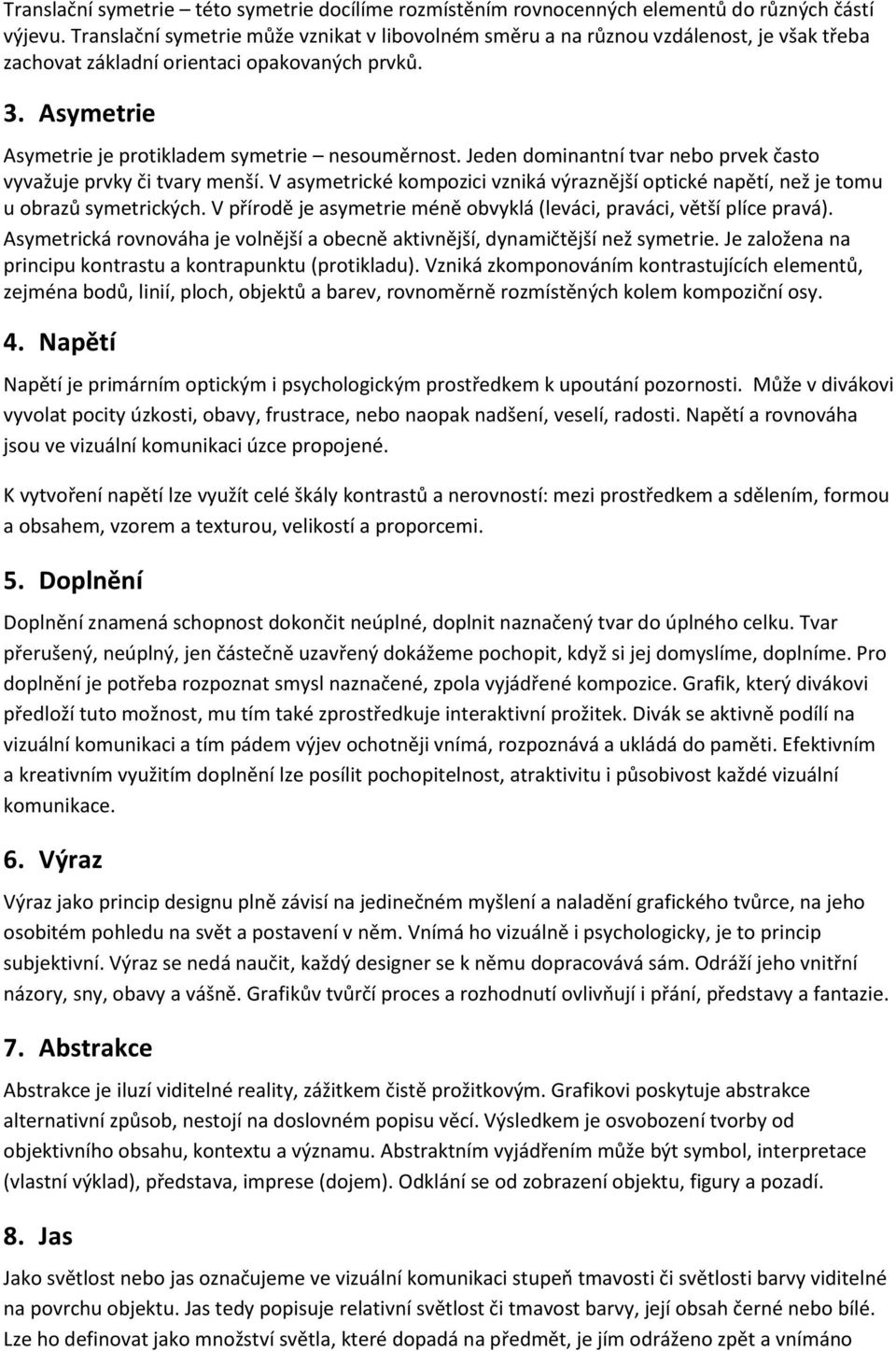 Jeden dominantní tvar nebo prvek často vyvažuje prvky či tvary menší. V asymetrické kompozici vzniká výraznější optické napětí, než je tomu u obrazů symetrických.