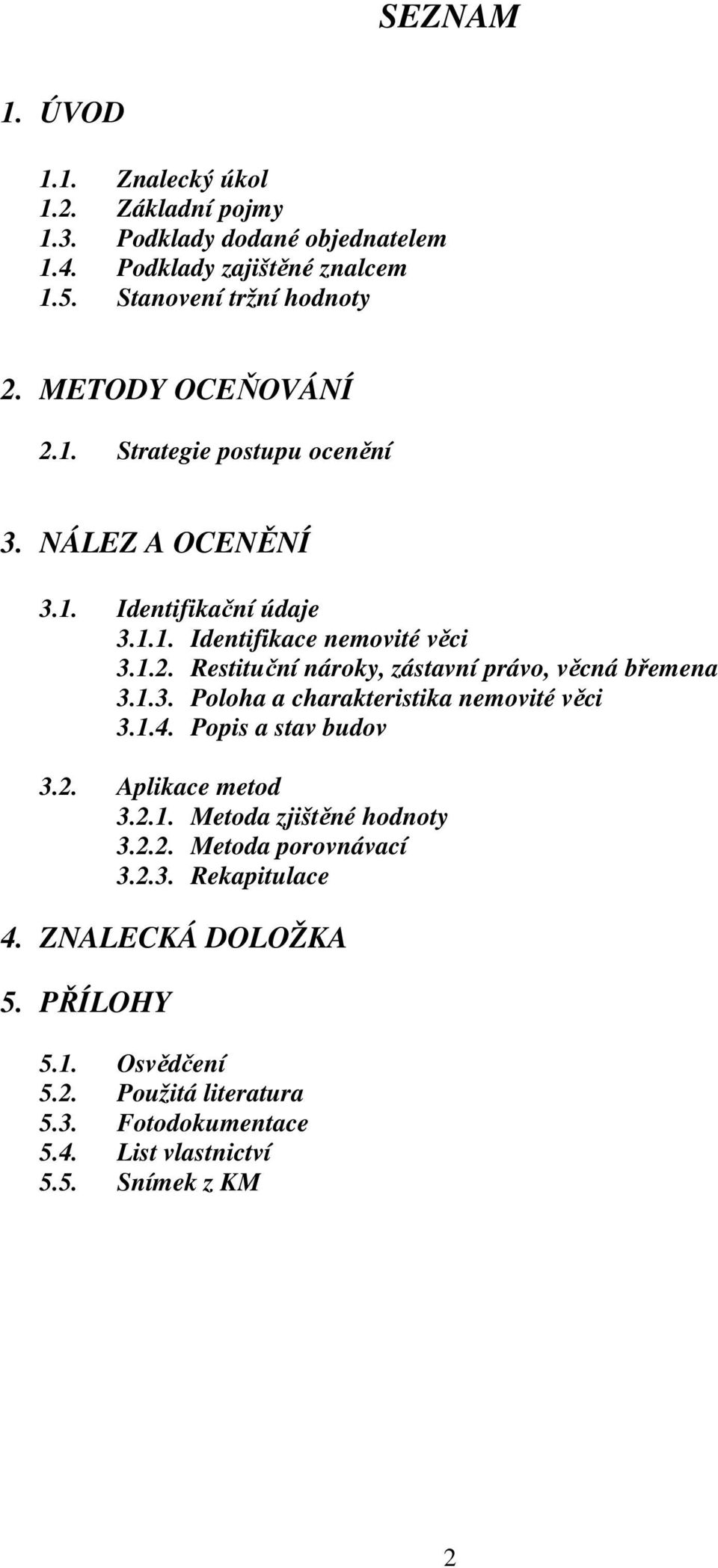 1.3. Poloha a charakteristika nemovité věci 3.1.4. Popis a stav budov 3.2. Aplikace metod 3.2.1. Metoda zjištěné hodnoty 3.2.2. Metoda porovnávací 3.2.3. Rekapitulace 4.